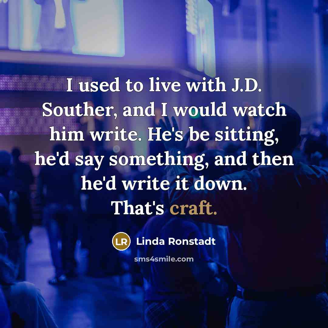 “I used to live with J.D. Souther, and I would…” quote by Linda Ronstadt