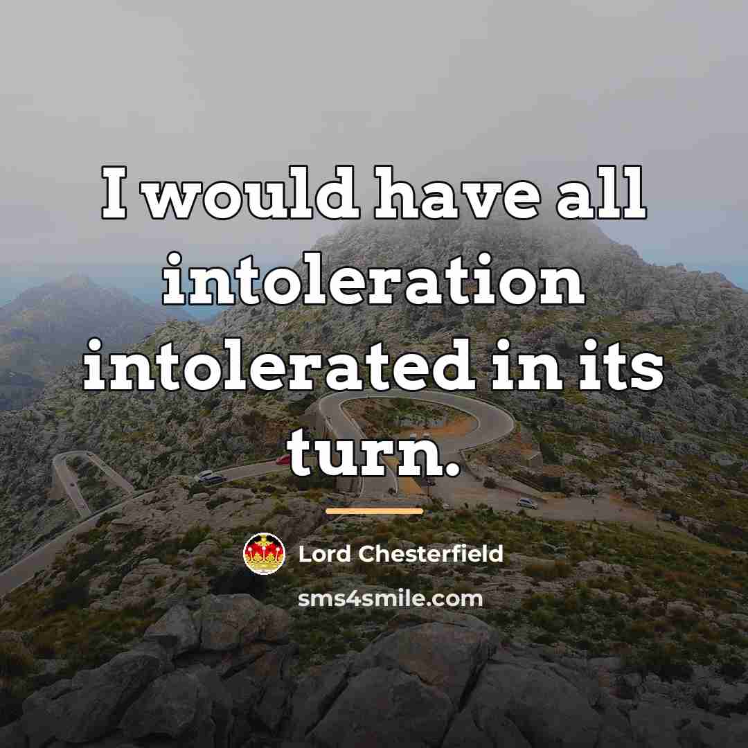 “I would have all intoleration intolerated in its turn.…” quote by Lord Chesterfield