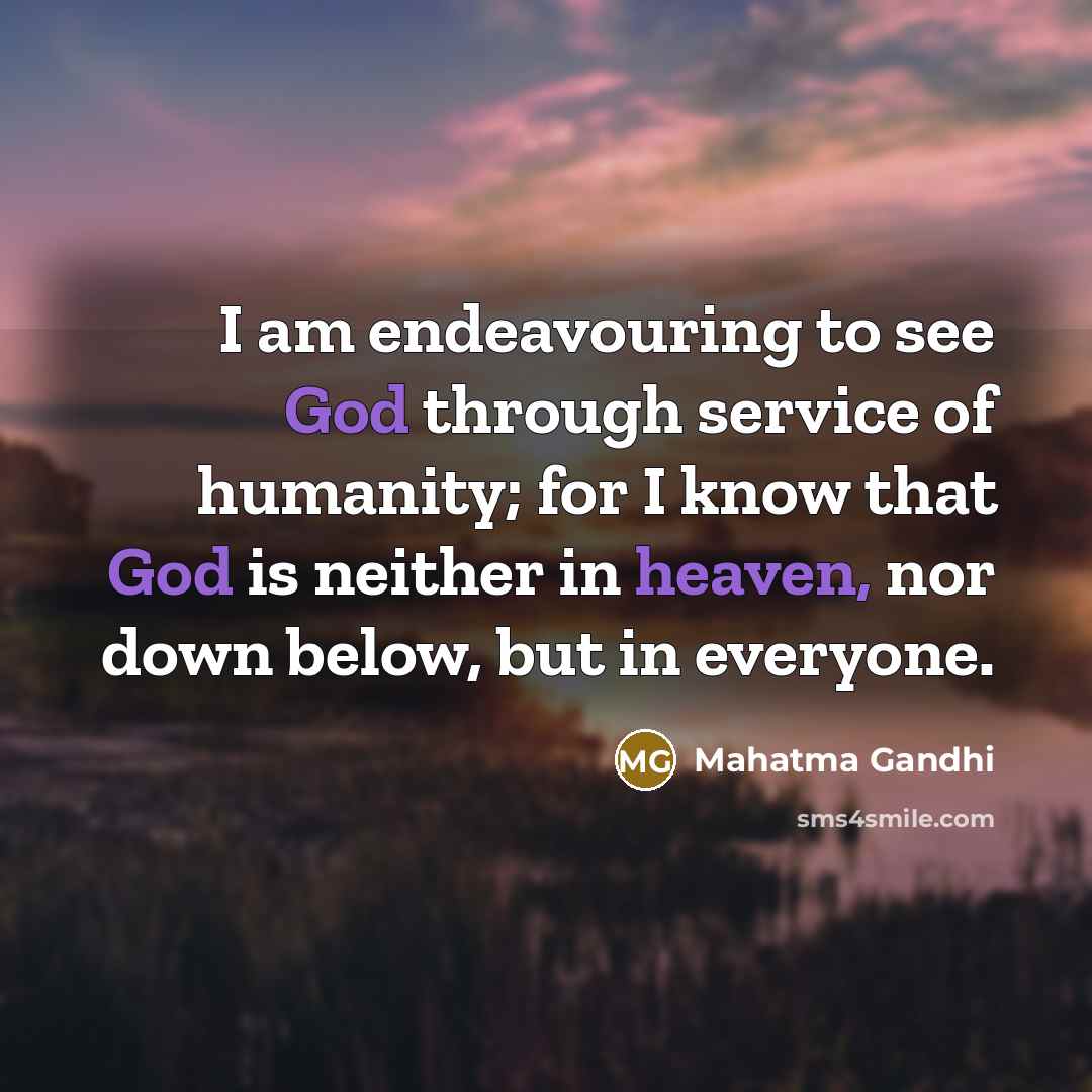 “I am endeavouring to see God through service of humanity;…” quote by Mahatma Gandhi