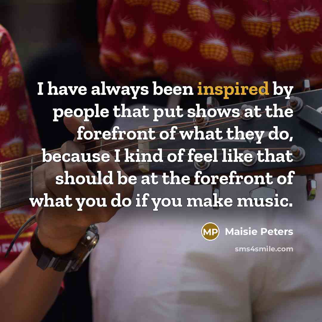 “I have always been inspired by people that put shows…” quote by Maisie Peters
