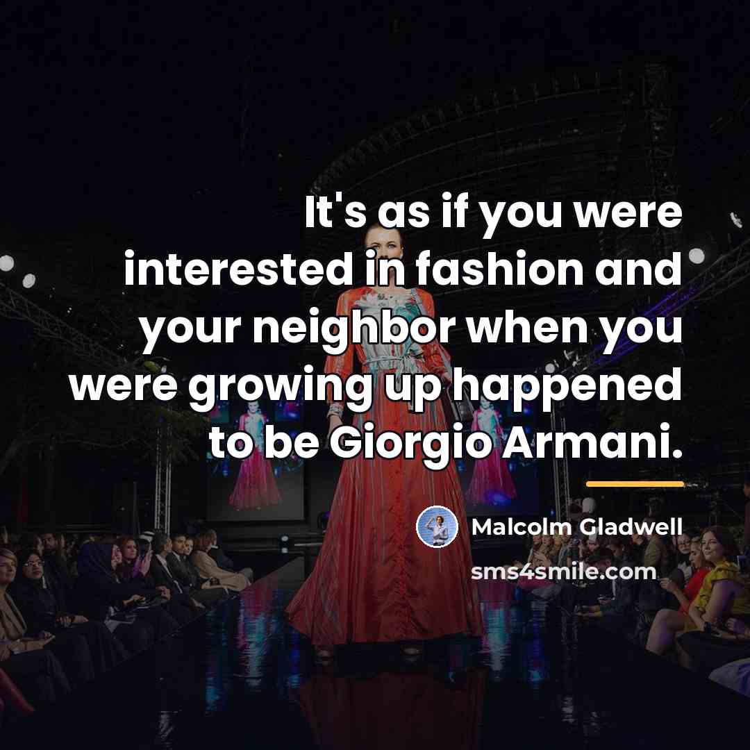 “It's as if you were interested in fashion and your…” quote by Malcolm Gladwell