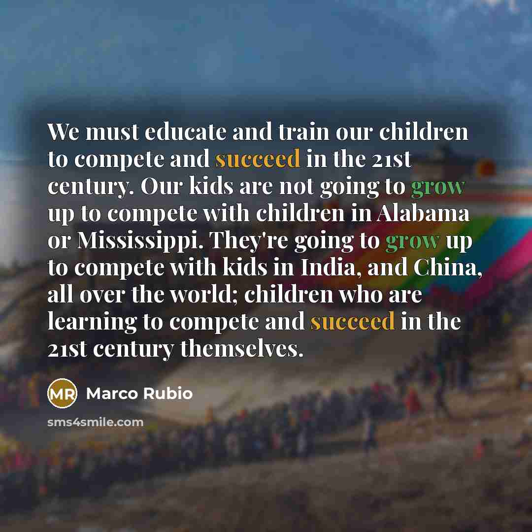 “We must educate and train our children to compete and…” quote by Marco Rubio