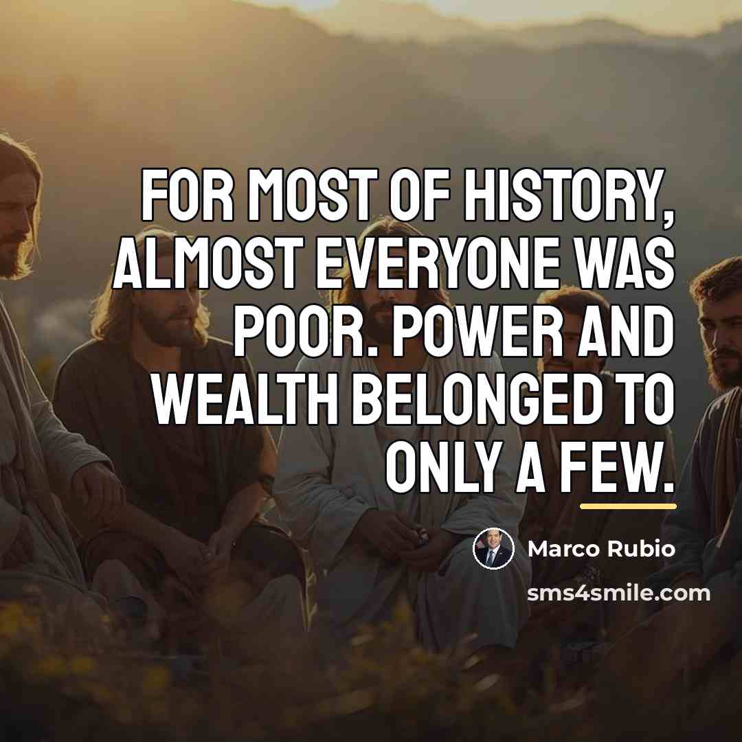“For most of history, almost everyone was poor. Power and…” quote by Marco Rubio