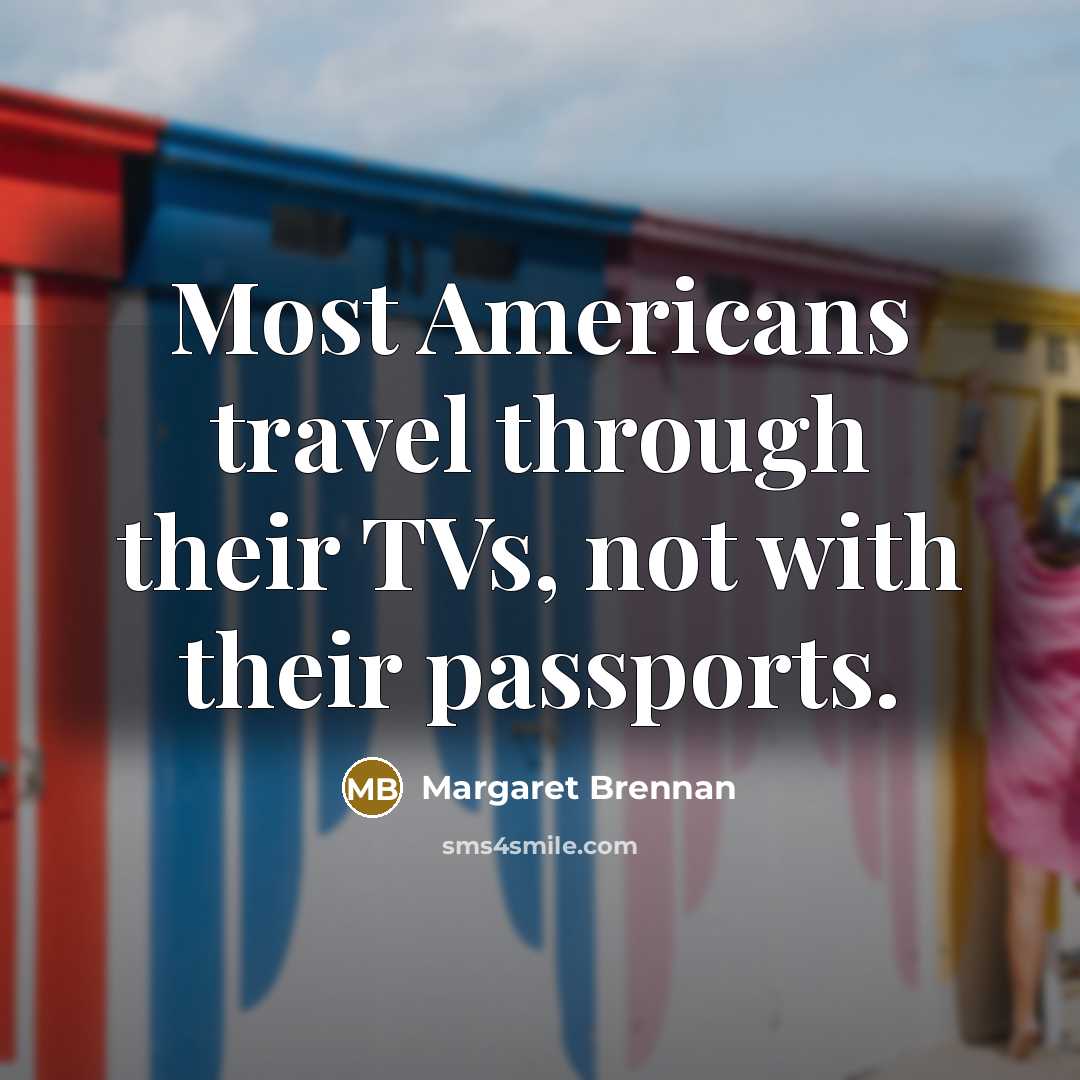 “Most Americans travel through their TVs, not with their passports.…” quote by Margaret Brennan