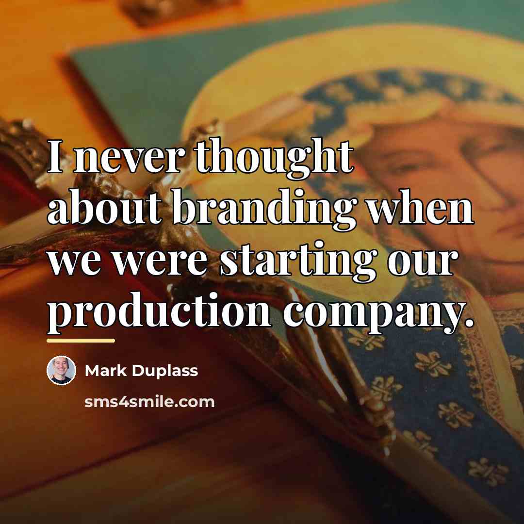 “I never thought about branding when we were starting our…” quote by Mark Duplass
