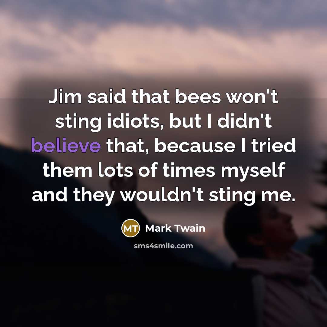 “Jim said that bees won't sting idiots, but I didn't…” quote by Mark Twain