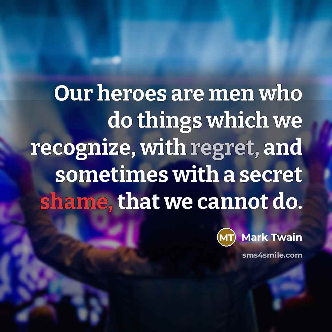 “Our heroes are men who do things which we recognize,…” quote by Mark Twain