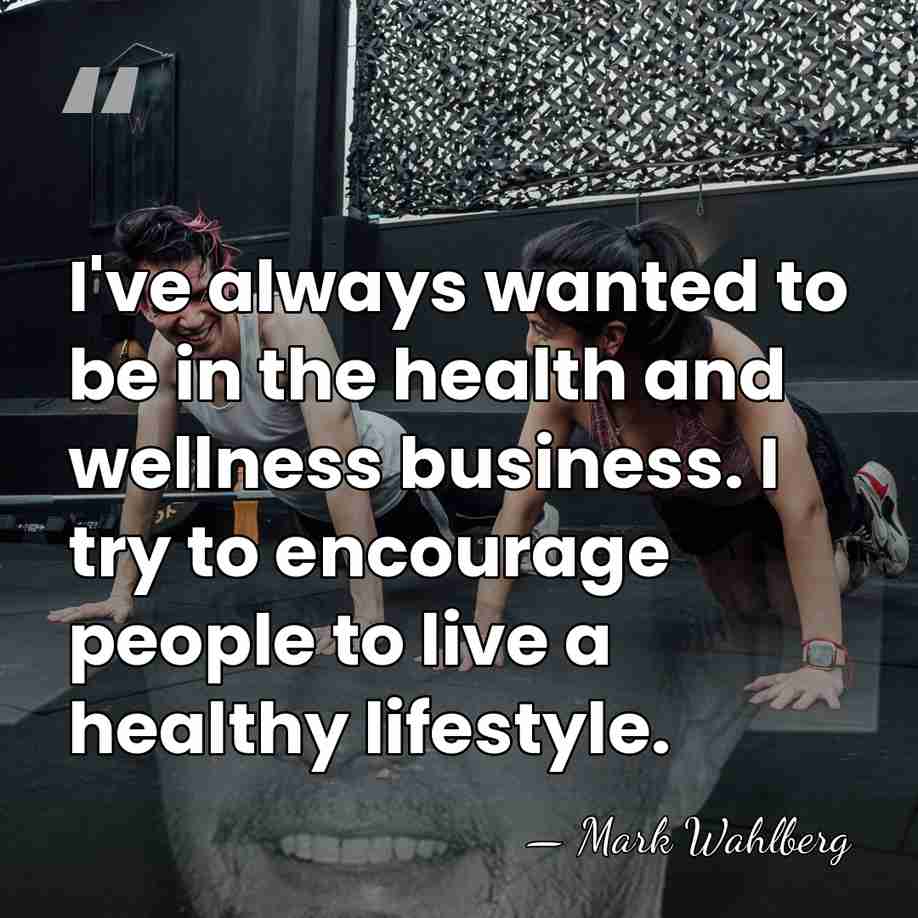 I've always wanted to be in the health and wellness business. I&hellip; - Mark Wahlberg