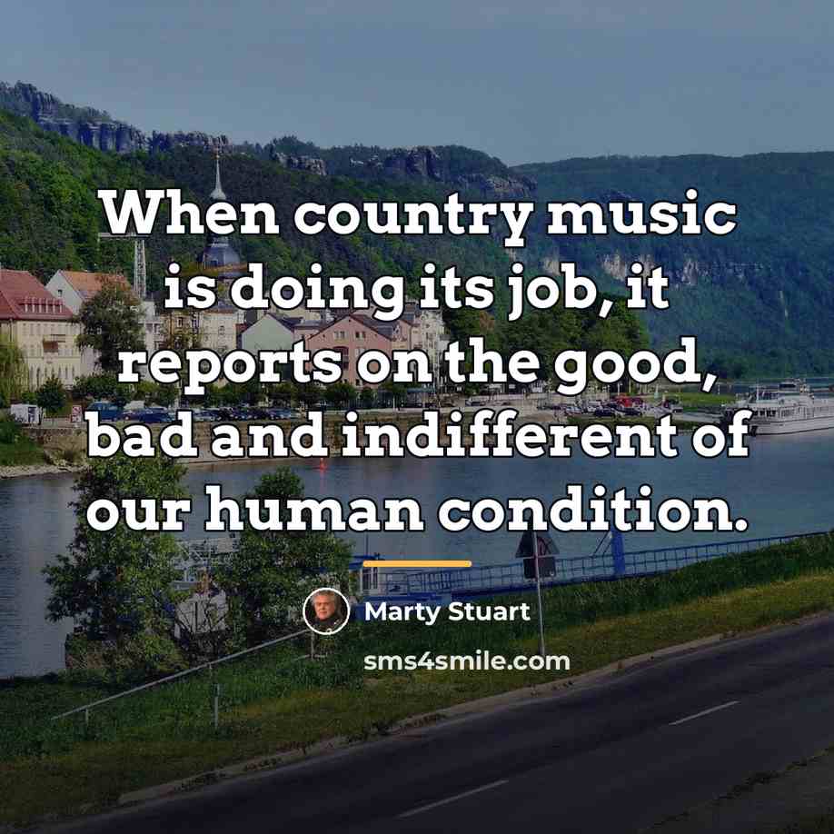 “When country music is doing its job, it reports on…” quote by Marty Stuart