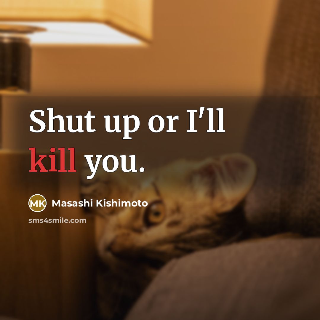 “Shut up or I'll kill you.…” quote by Masashi Kishimoto
