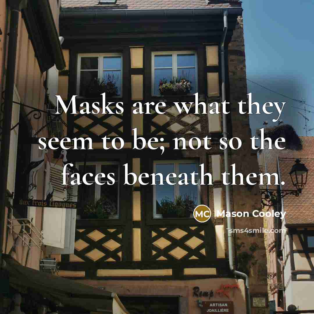 “Masks are what they seem to be; not so the…” quote by Mason Cooley