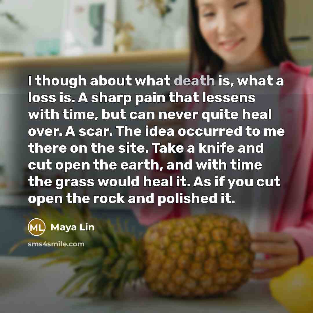 “I though about what death is, what a loss is.…” quote by Maya Lin