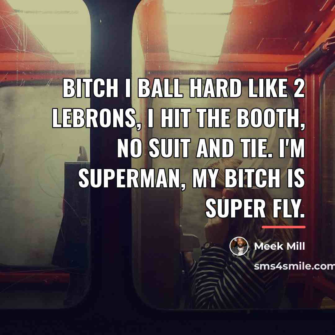 “Bitch I ball hard like 2 Lebrons, I hit the…” quote by Meek Mill