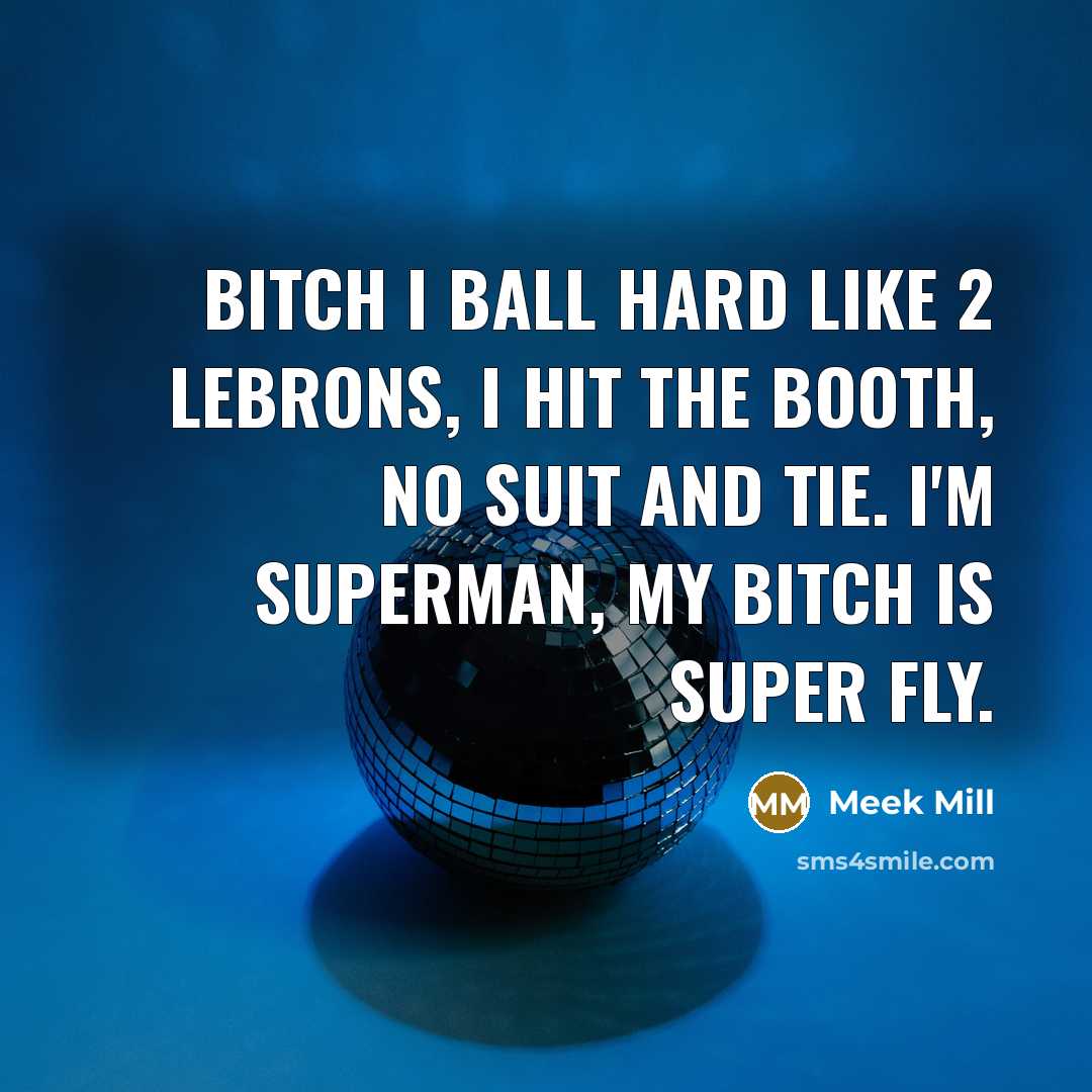 “Bitch I ball hard like 2 Lebrons, I hit the booth, no suit and tie. I'm Superman, my bitch is super fly.” quote by Meek Mill