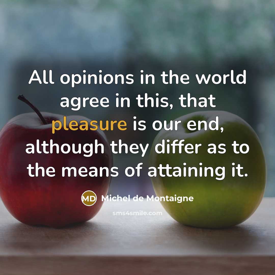 “All opinions in the world agree in this, that pleasure…” quote by Michel de Montaigne