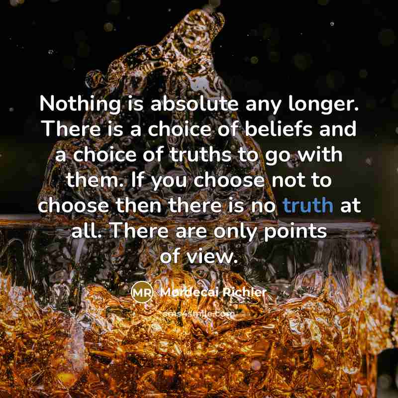 “Nothing is absolute any longer. There is a choice of…” quote by Mordecai Richler