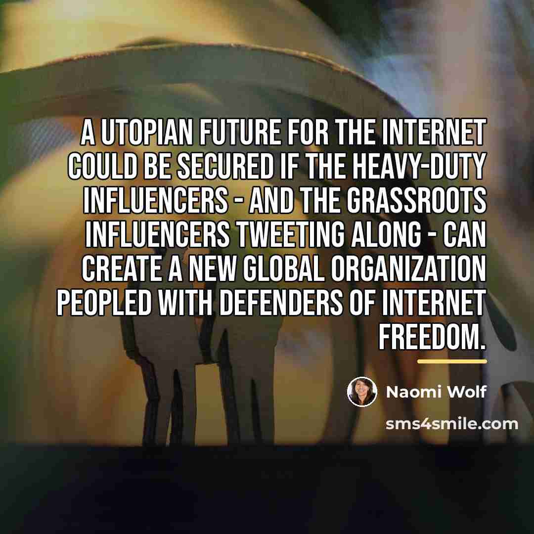 “A utopian future for the Internet could be secured if…” quote by Naomi Wolf