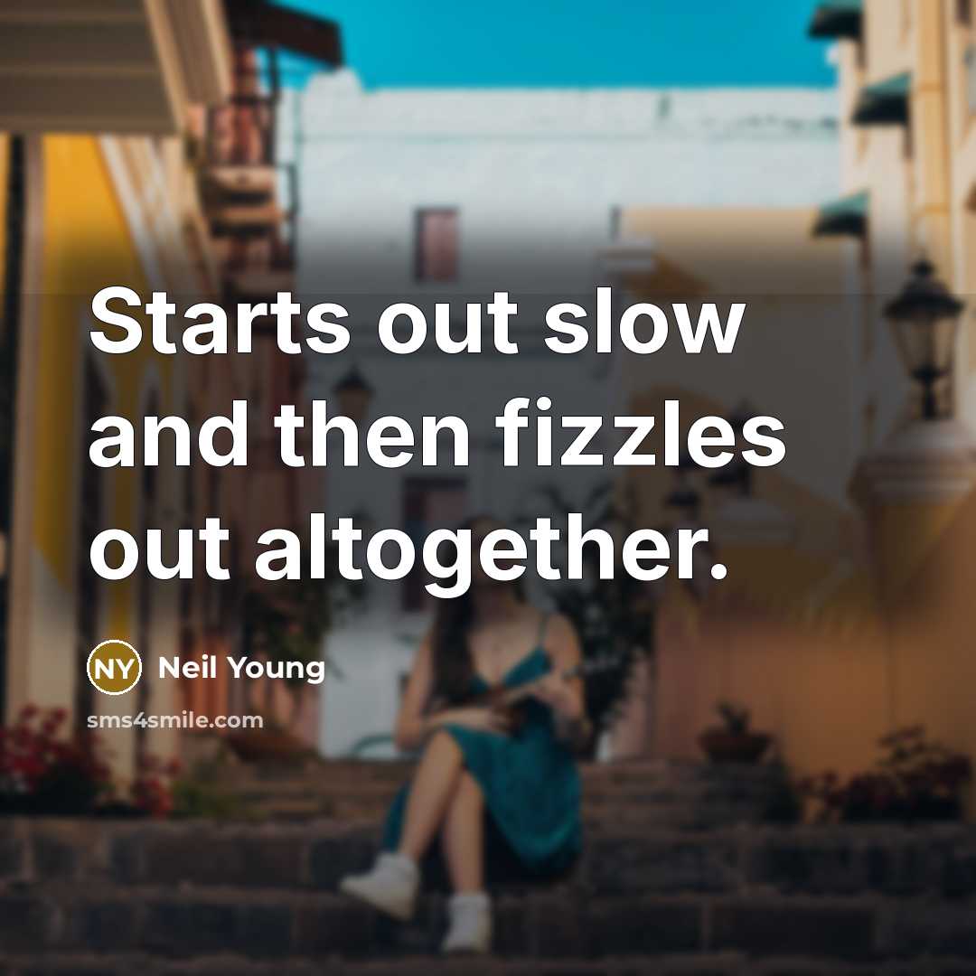 “Starts out slow and then fizzles out altogether.…” quote by Neil Young