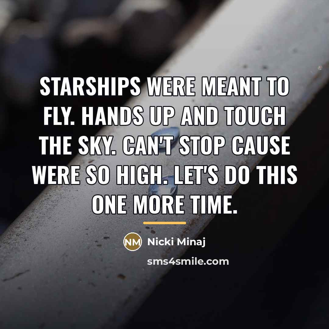 “Starships were meant to fly. Hands up and touch the…” quote by Nicki Minaj