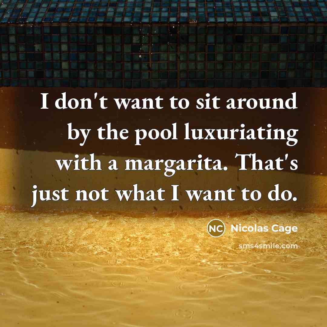 “I don't want to sit around by the pool luxuriating…” quote by Nicolas Cage