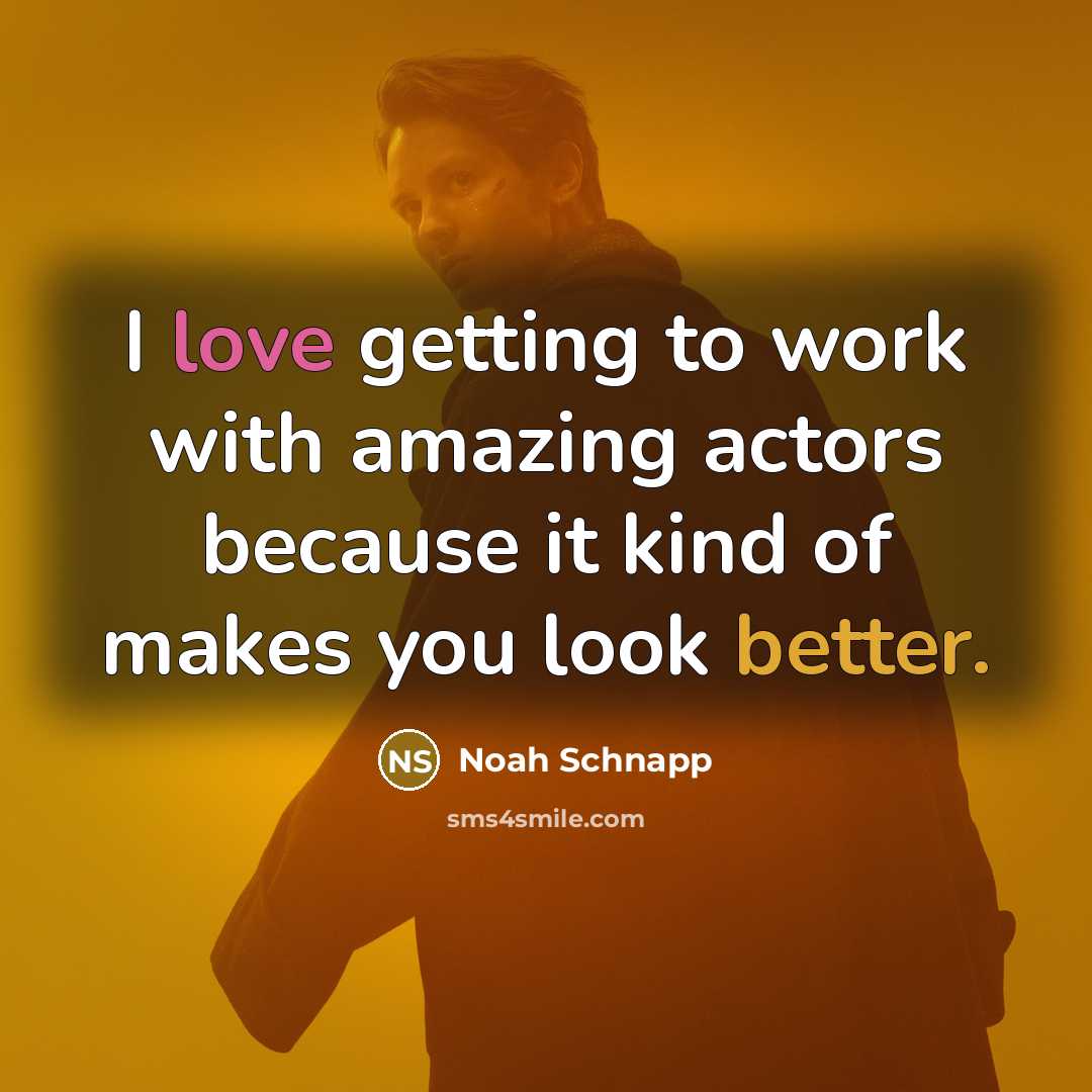 “I love getting to work with amazing actors because it kind of makes you look better.” quote by Noah Schnapp
