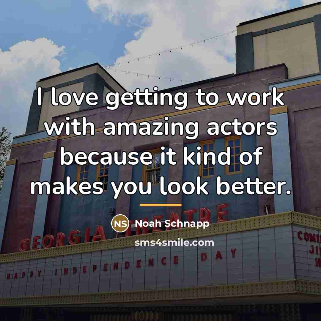 “I love getting to work with amazing actors because it…” quote by Noah Schnapp