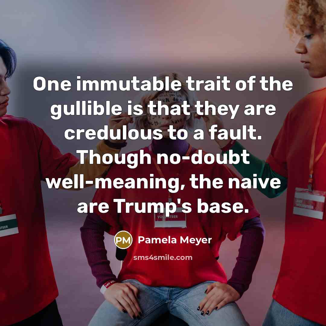 “One immutable trait of the gullible is that they are…” quote by Pamela Meyer