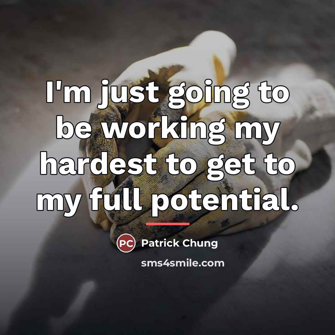 “I'm just going to be working my hardest to get…” quote by Patrick Chung