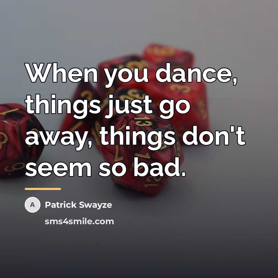 “When you dance, things just go away, things don't seem…” quote by Patrick Swayze
