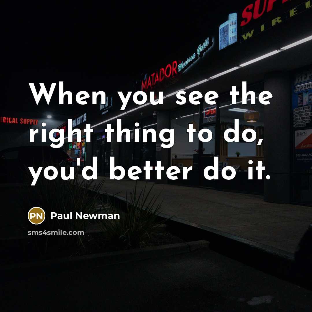 “When you see the right thing to do, you'd better…” quote by Paul Newman