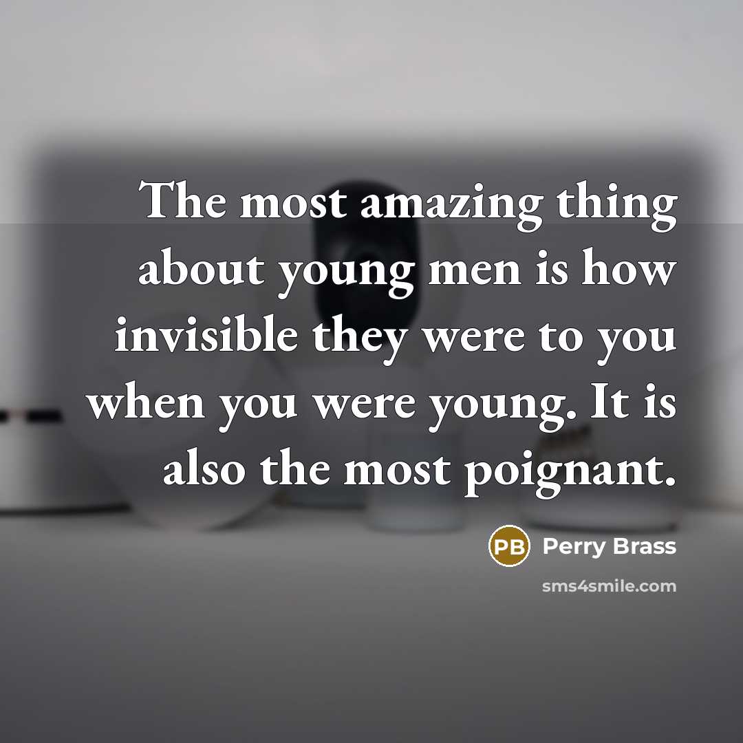 “The most amazing thing about young men is how invisible…” quote by Perry Brass