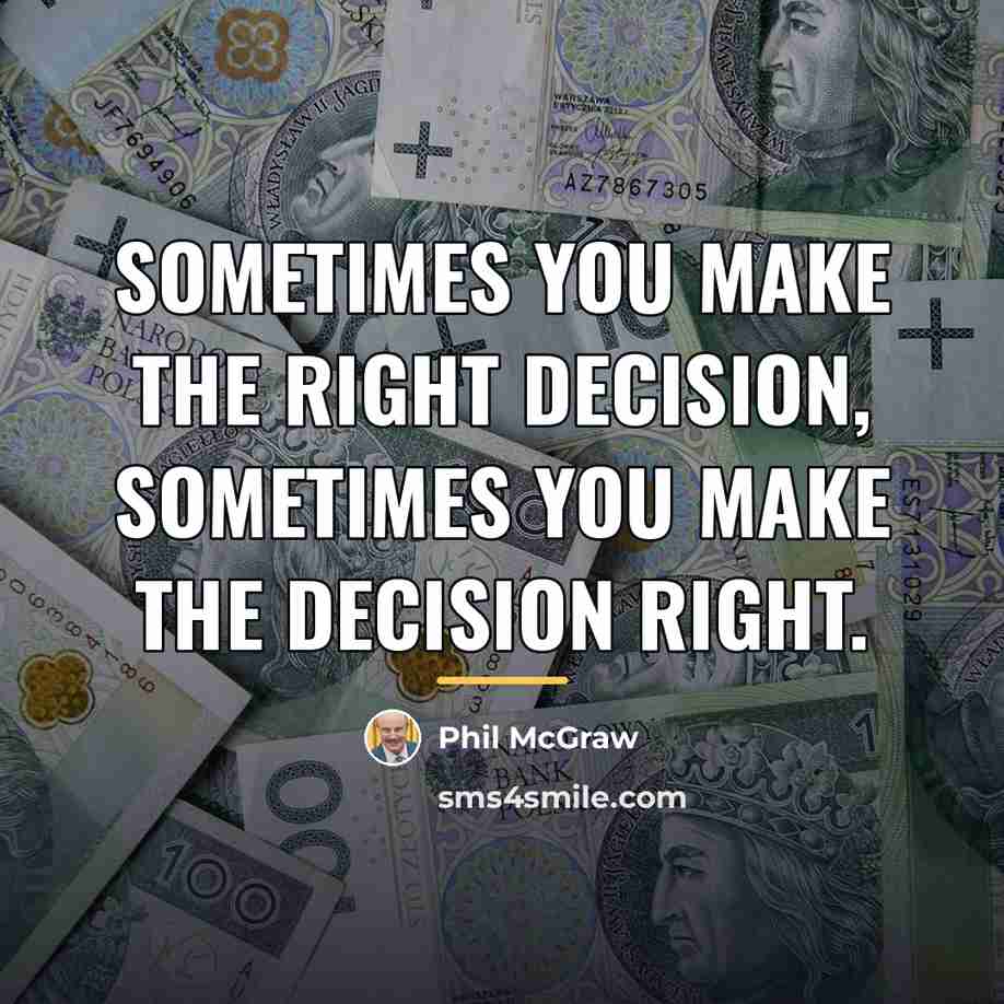 “Sometimes you make the right decision, sometimes you make the…” quote by Phil McGraw