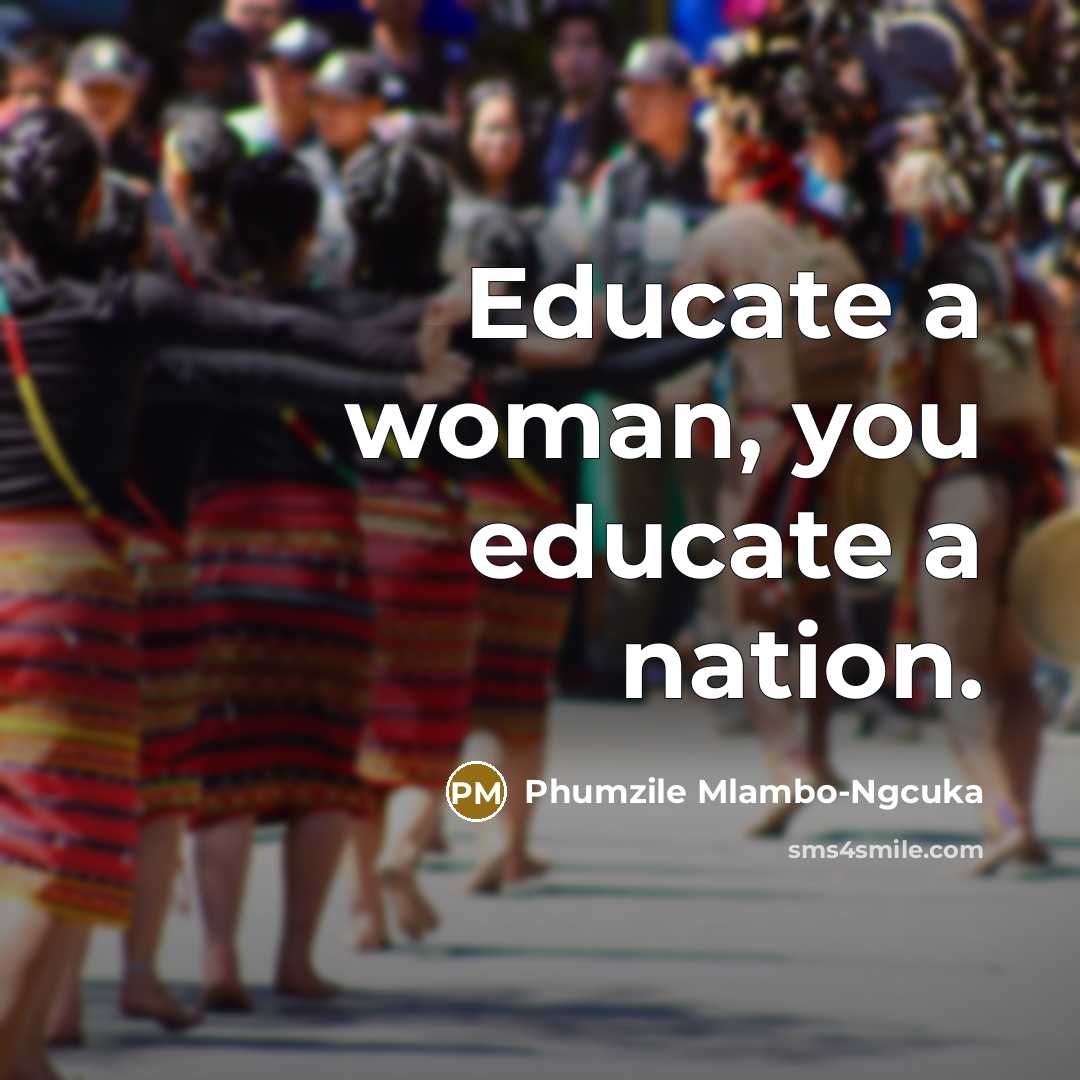 “Educate a woman, you educate a nation.…” quote by Phumzile Mlambo-Ngcuka