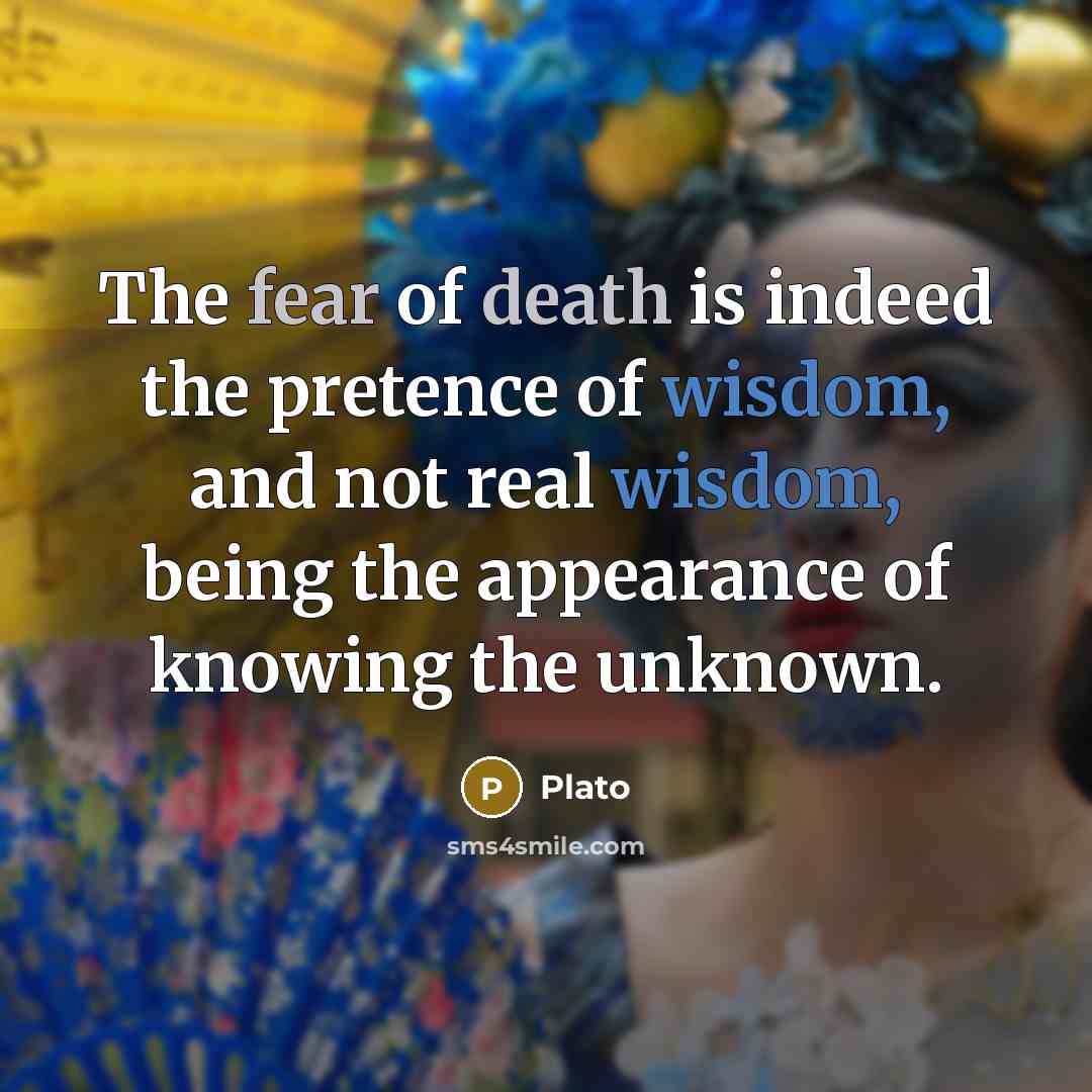 “The fear of death is indeed the pretence of wisdom,…” quote by Plato