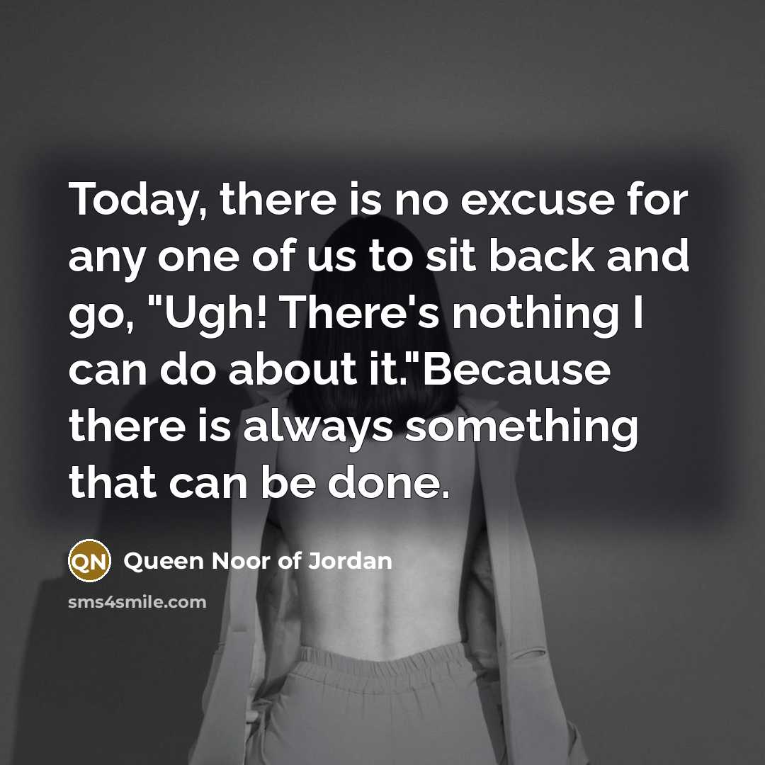 “Today, there is no excuse for any one of us…” quote by Queen Noor of Jordan