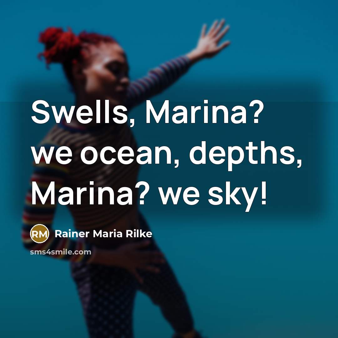 “Swells, Marina? we ocean, depths, Marina? we sky!…” quote by Rainer Maria Rilke