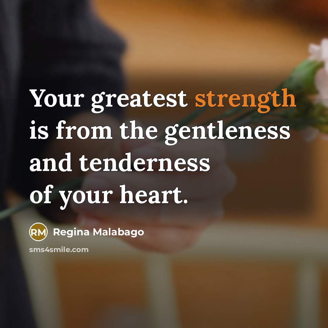 “Your greatest strength is from the gentleness and tenderness of…” quote by Regina Malabago
