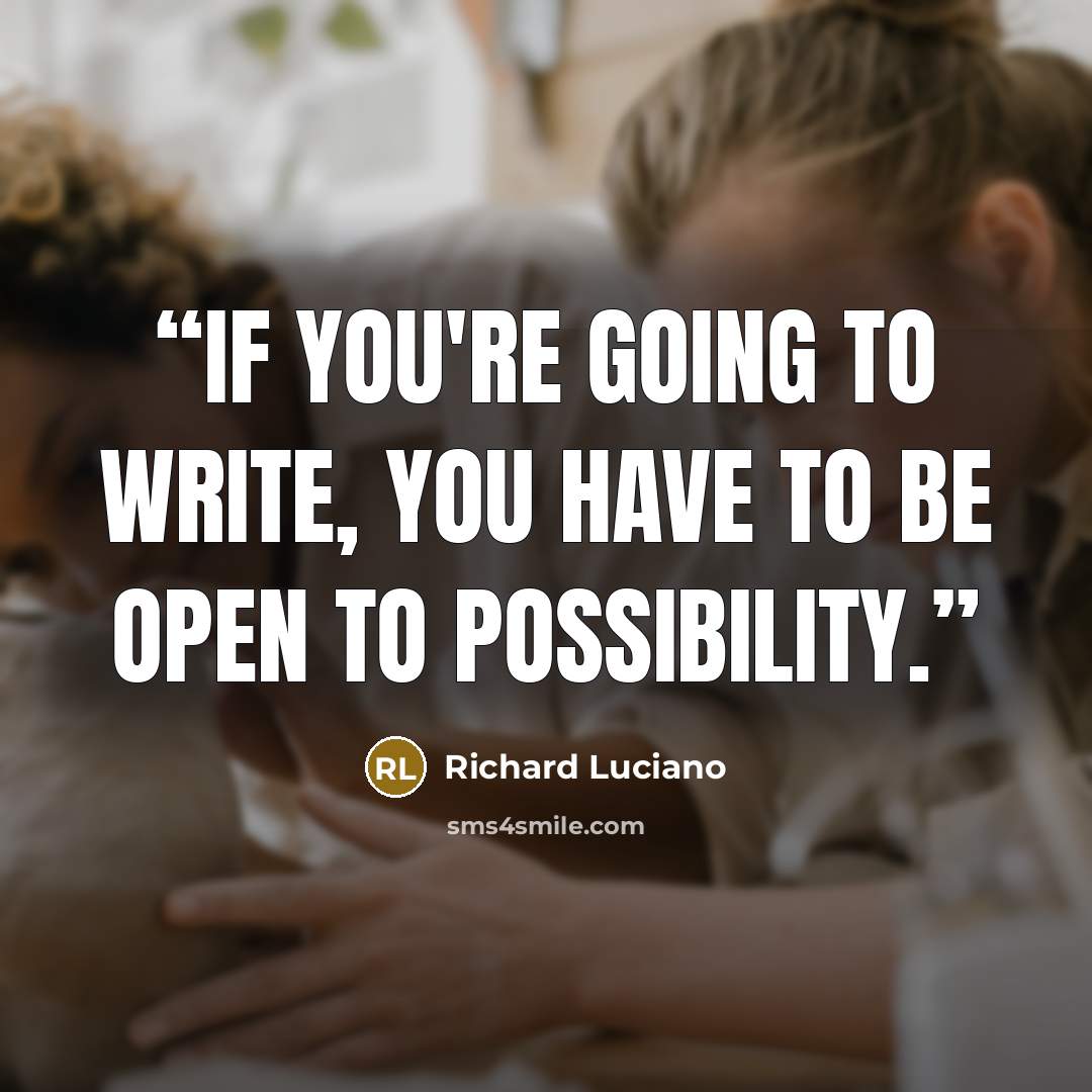 “If you're going to write, you have to be open to possibility.” quote by Richard Luciano