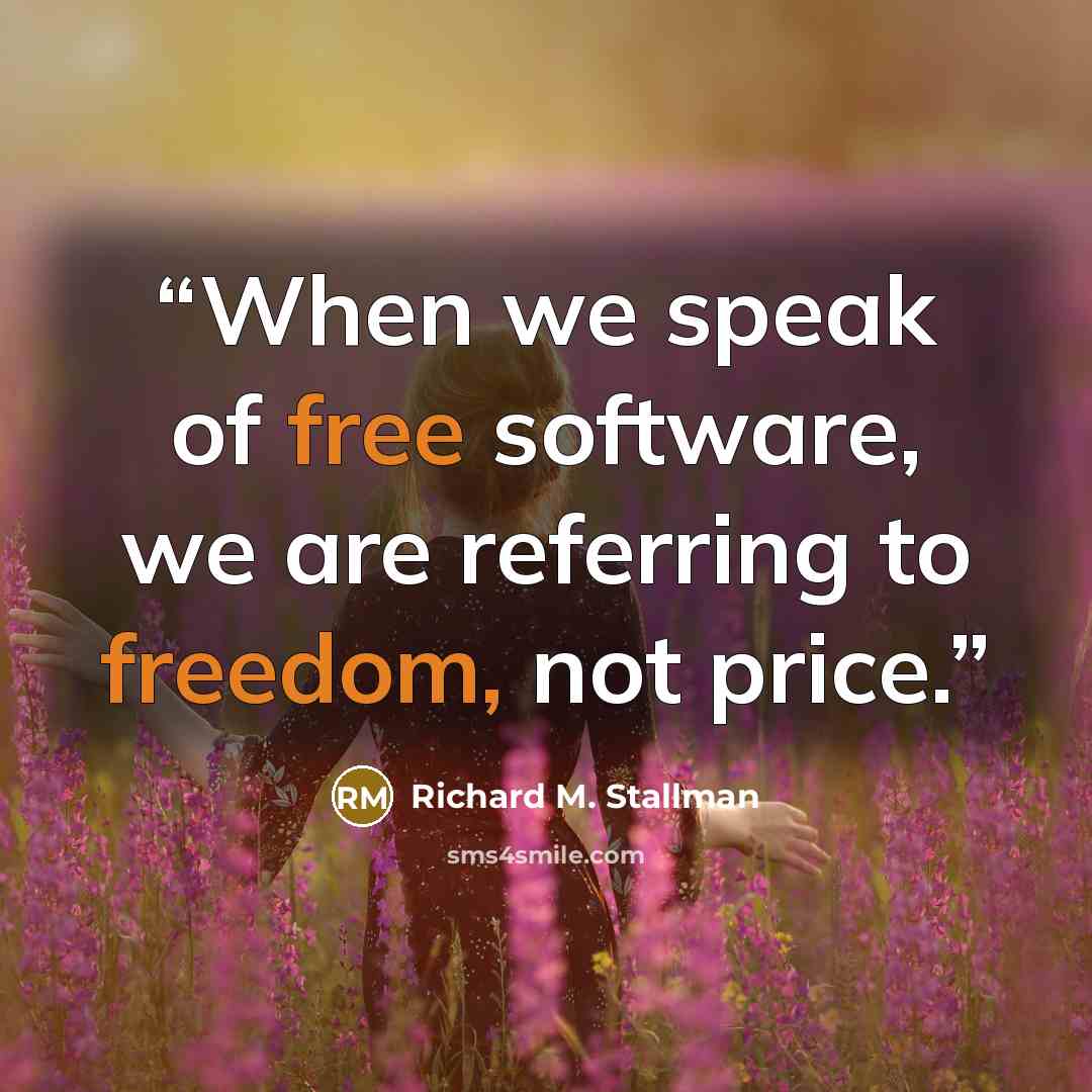 “When we speak of free software, we are referring to freedom, not price.” quote by Richard M. Stallman