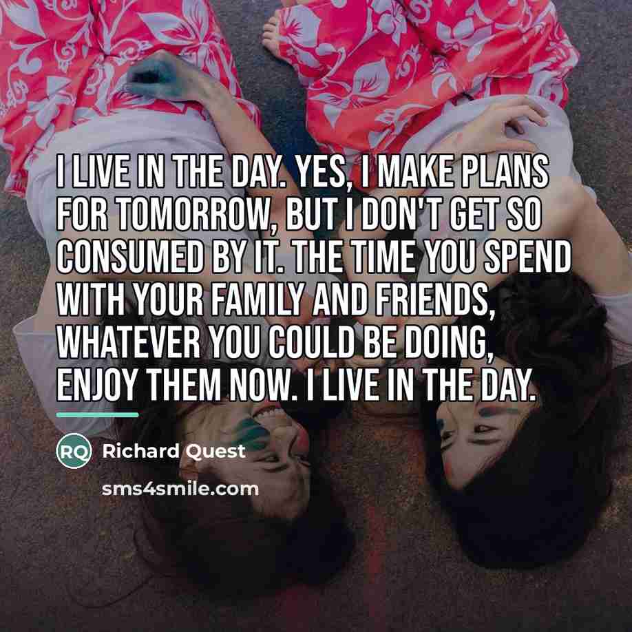 “I live in the day. Yes, I make plans for…” quote by Richard Quest