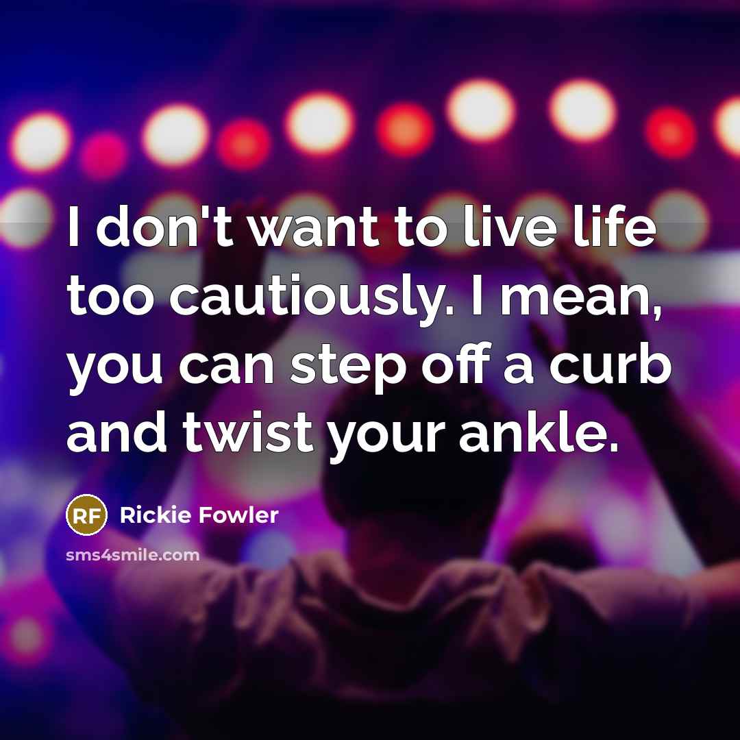 “I don't want to live life too cautiously. I mean,…” quote by Rickie Fowler