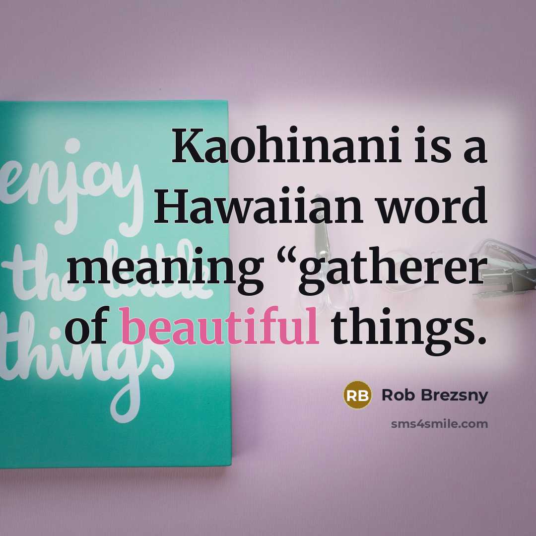 “Kaohinani is a Hawaiian word meaning “gatherer of beautiful things.…” quote by Rob Brezsny