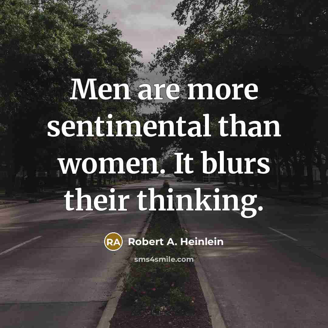 “Men are more sentimental than women. It blurs their thinking.…” quote by Robert A. Heinlein