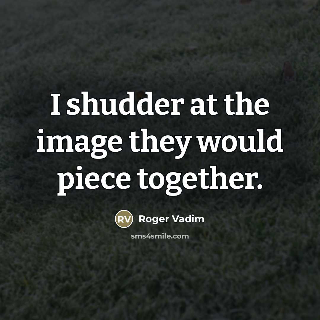 “I shudder at the image they would piece together.…” quote by Roger Vadim
