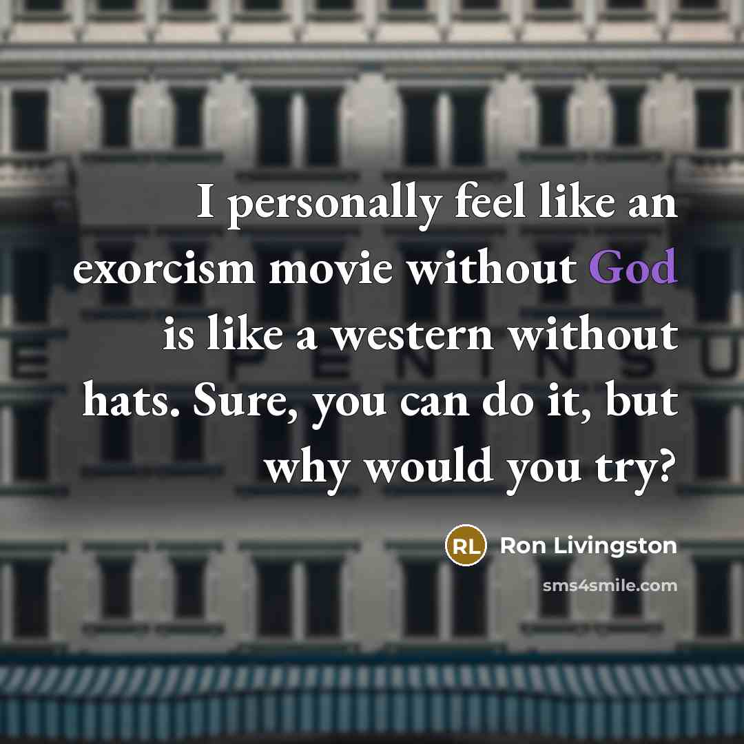 “I personally feel like an exorcism movie without God is…” quote by Ron Livingston