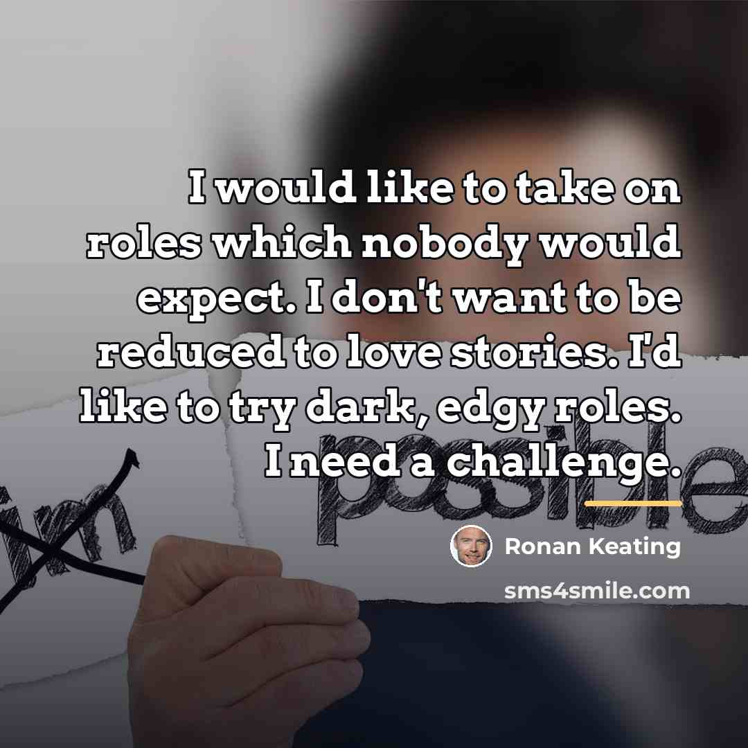 “I would like to take on roles which nobody would…” quote by Ronan Keating