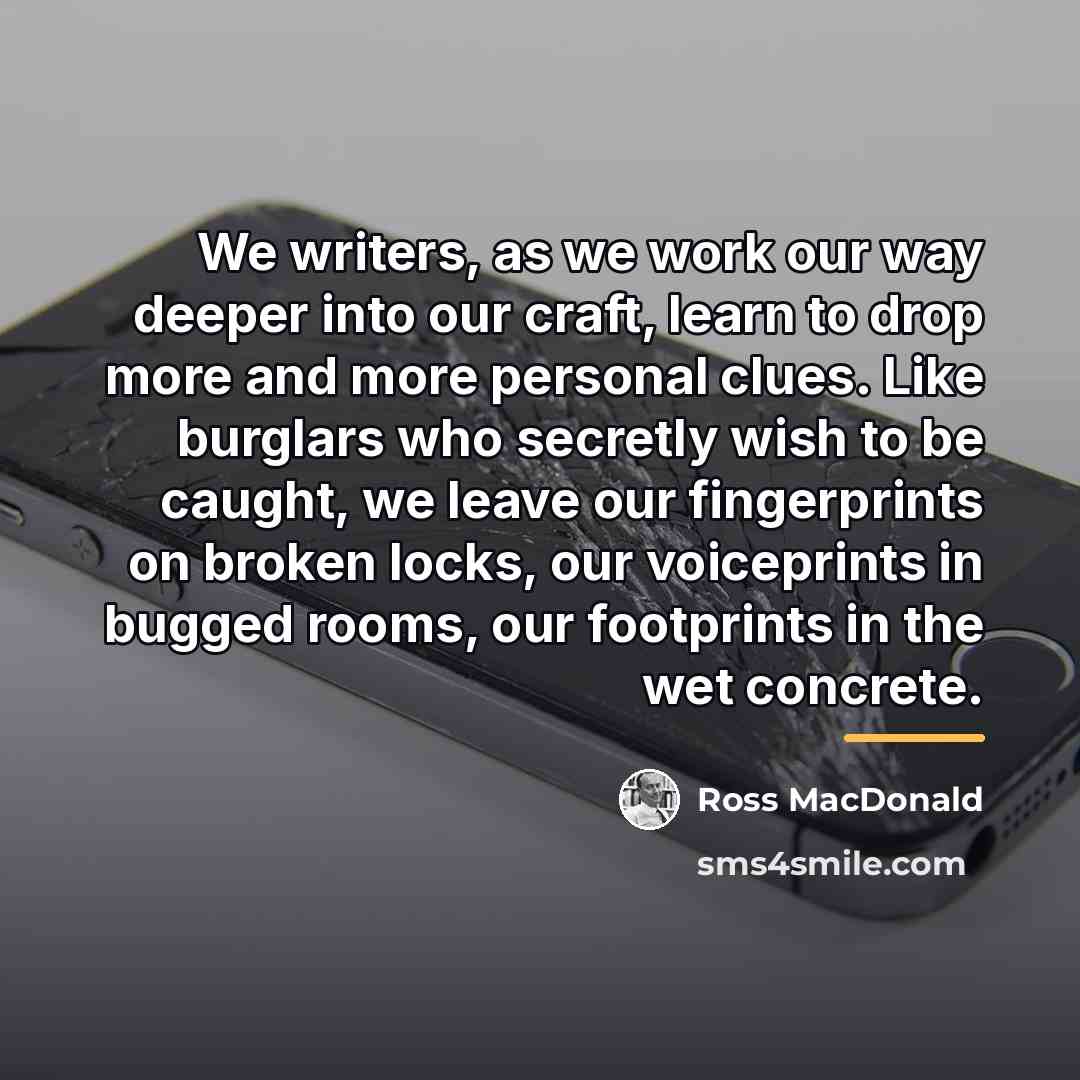 “We writers, as we work our way deeper into our…” quote by Ross Macdonald