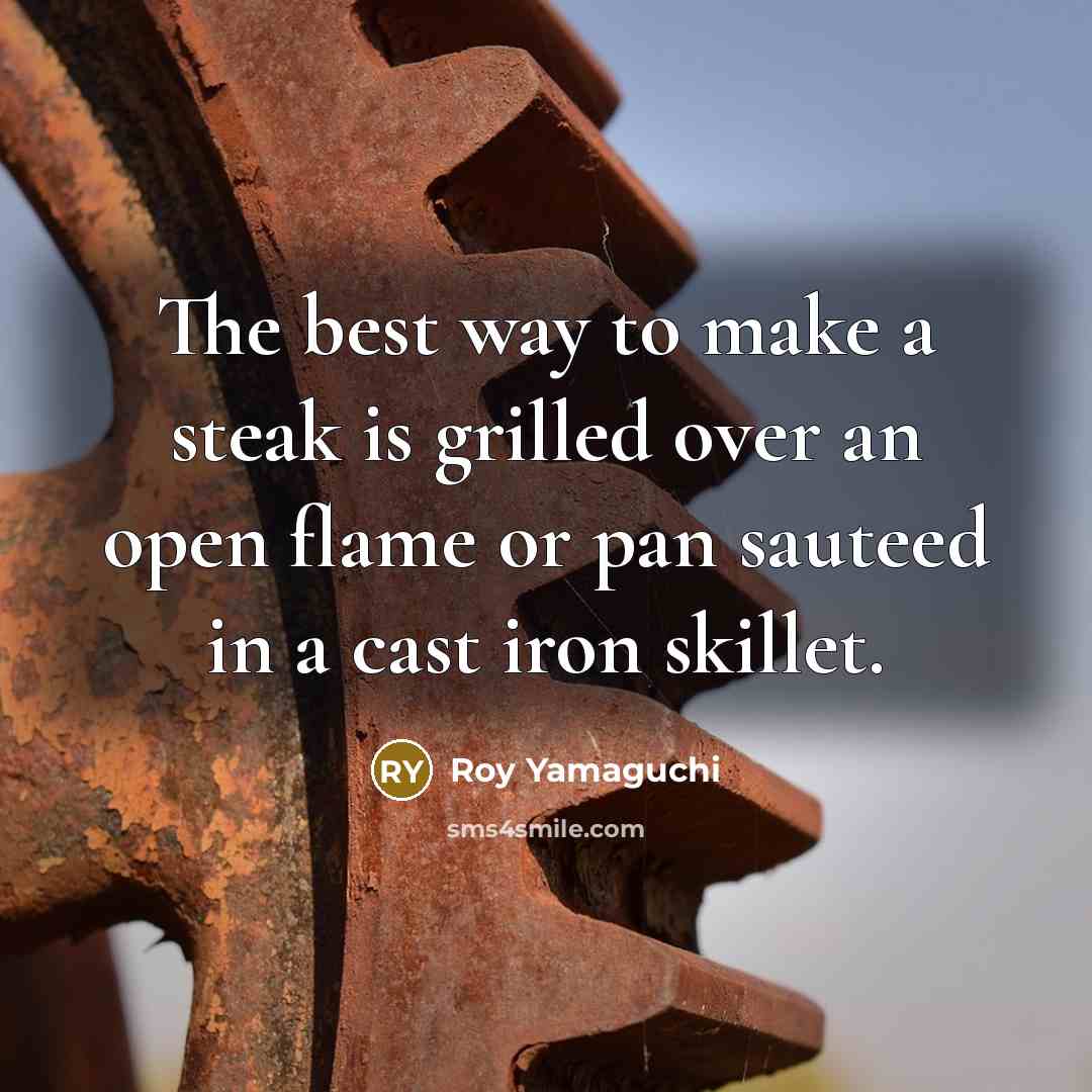 “The best way to make a steak is grilled over…” quote by Roy Yamaguchi