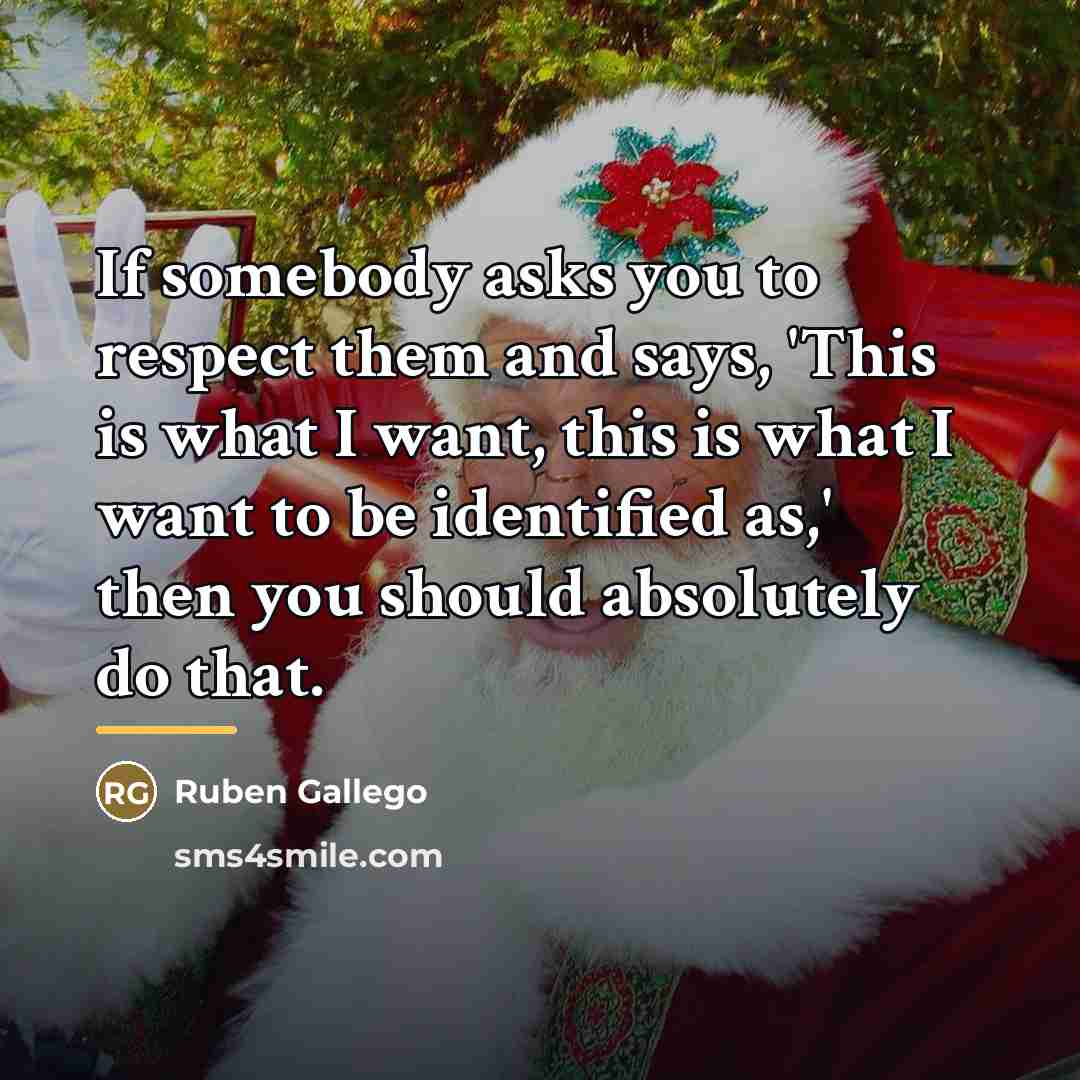 “If somebody asks you to respect them and says, 'This…” quote by Ruben Gallego
