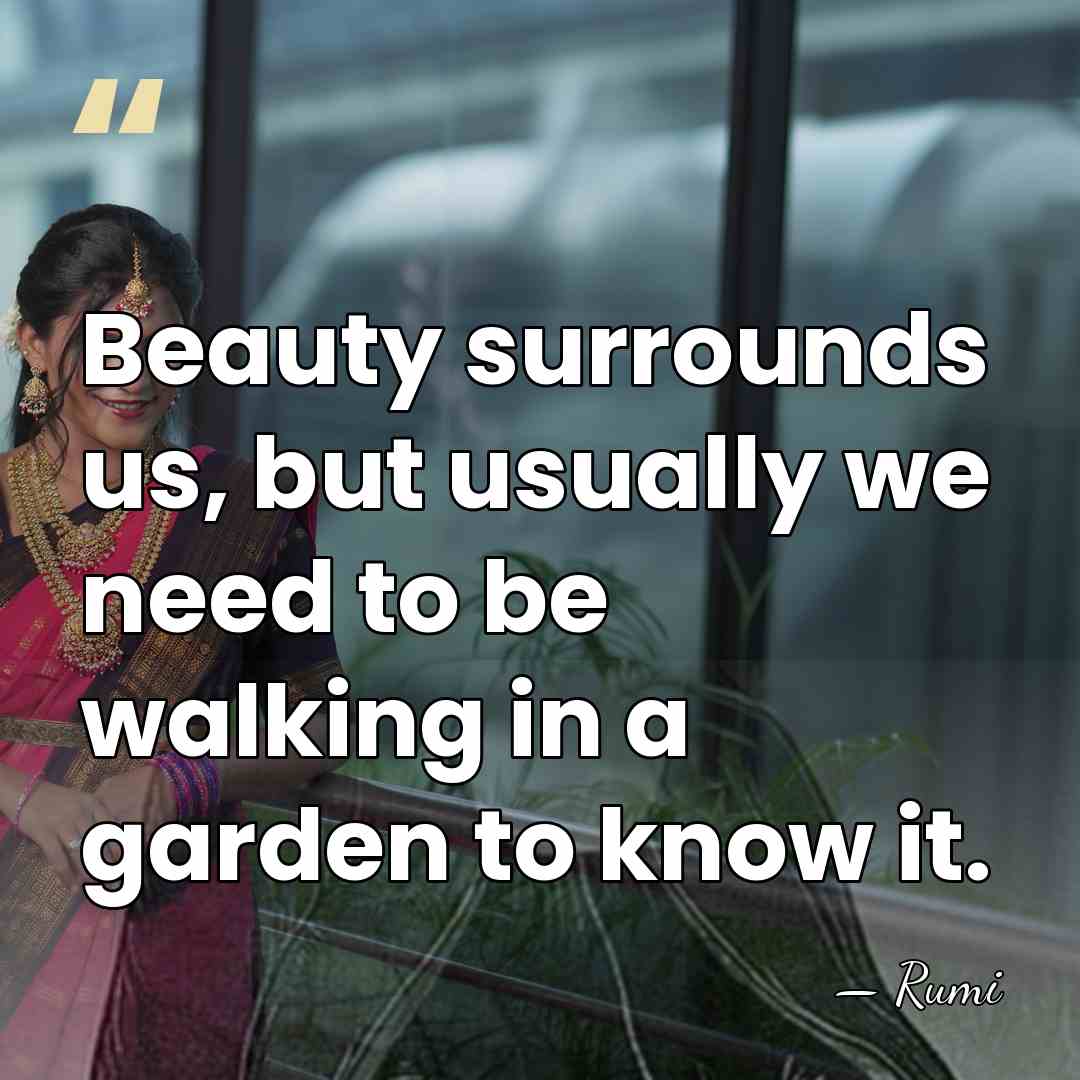 Beauty surrounds us, but usually we need to be walking in a&hellip; - Rumi